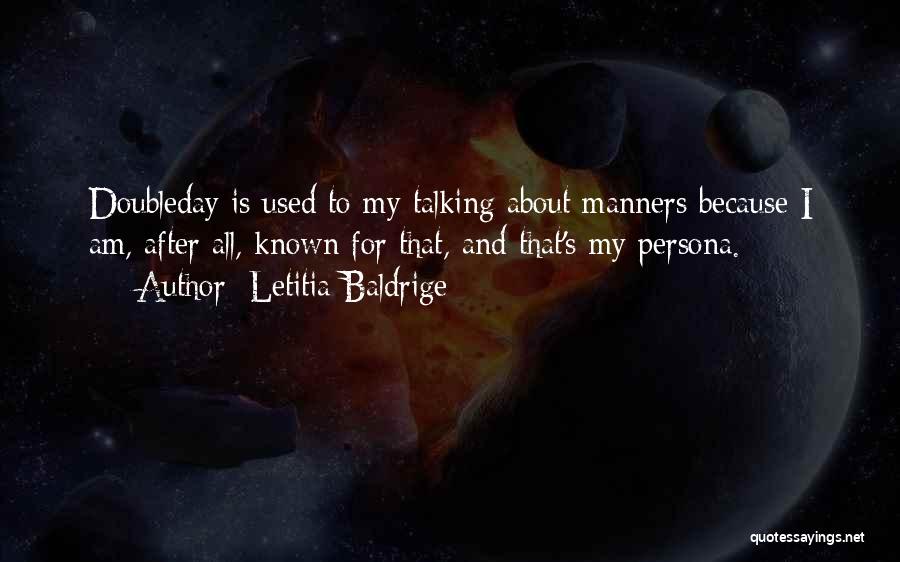 Letitia Baldrige Quotes: Doubleday Is Used To My Talking About Manners Because I Am, After All, Known For That, And That's My Persona.