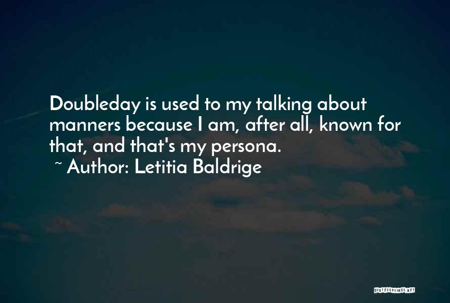 Letitia Baldrige Quotes: Doubleday Is Used To My Talking About Manners Because I Am, After All, Known For That, And That's My Persona.