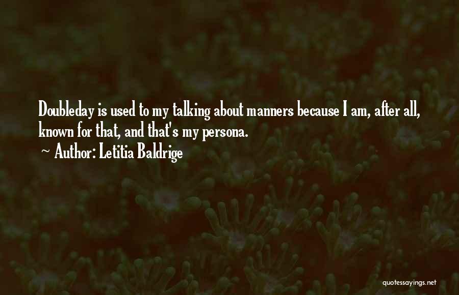 Letitia Baldrige Quotes: Doubleday Is Used To My Talking About Manners Because I Am, After All, Known For That, And That's My Persona.