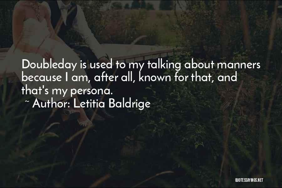 Letitia Baldrige Quotes: Doubleday Is Used To My Talking About Manners Because I Am, After All, Known For That, And That's My Persona.