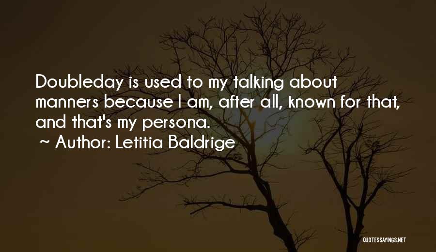 Letitia Baldrige Quotes: Doubleday Is Used To My Talking About Manners Because I Am, After All, Known For That, And That's My Persona.