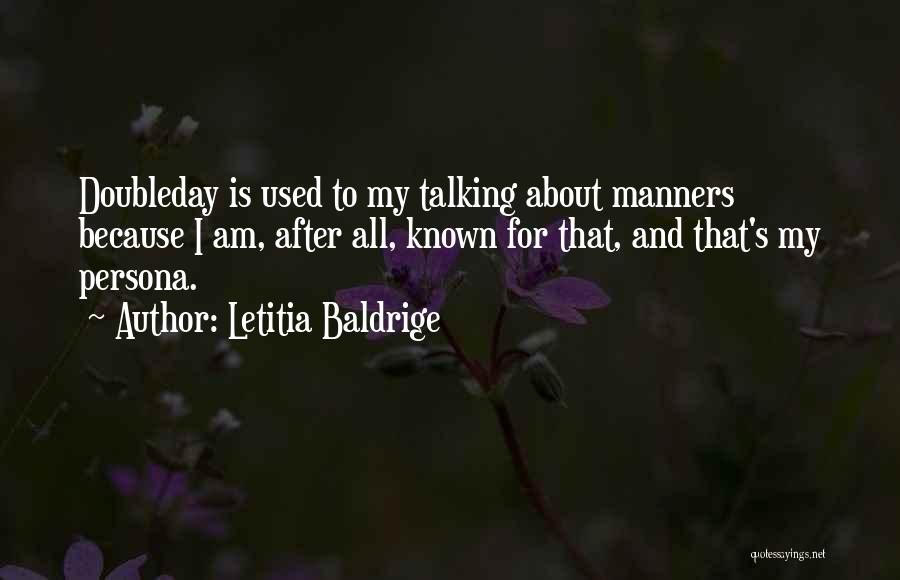 Letitia Baldrige Quotes: Doubleday Is Used To My Talking About Manners Because I Am, After All, Known For That, And That's My Persona.