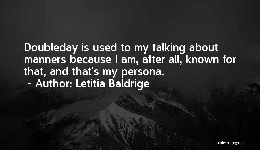 Letitia Baldrige Quotes: Doubleday Is Used To My Talking About Manners Because I Am, After All, Known For That, And That's My Persona.