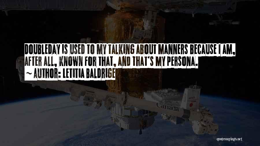 Letitia Baldrige Quotes: Doubleday Is Used To My Talking About Manners Because I Am, After All, Known For That, And That's My Persona.