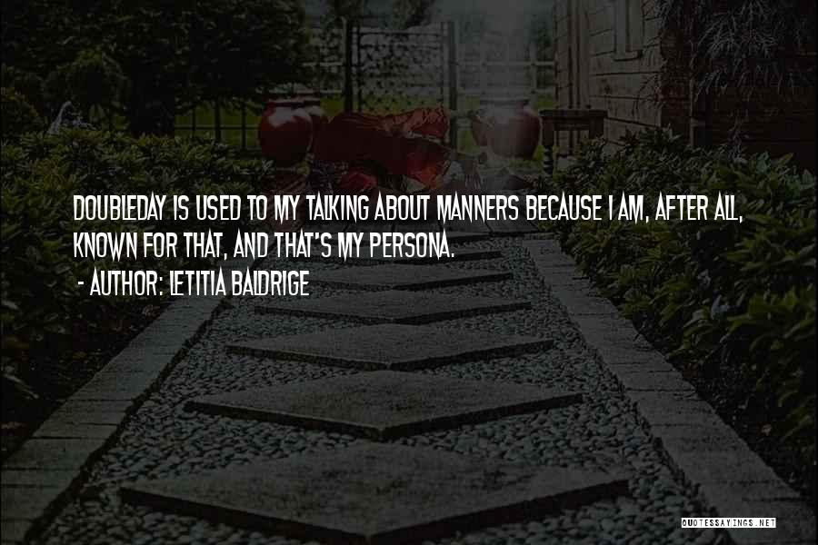 Letitia Baldrige Quotes: Doubleday Is Used To My Talking About Manners Because I Am, After All, Known For That, And That's My Persona.