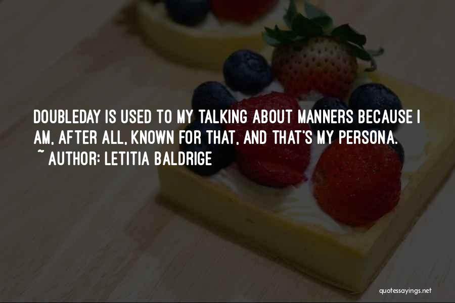 Letitia Baldrige Quotes: Doubleday Is Used To My Talking About Manners Because I Am, After All, Known For That, And That's My Persona.