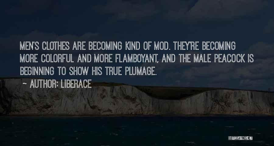 Liberace Quotes: Men's Clothes Are Becoming Kind Of Mod. They're Becoming More Colorful And More Flamboyant, And The Male Peacock Is Beginning