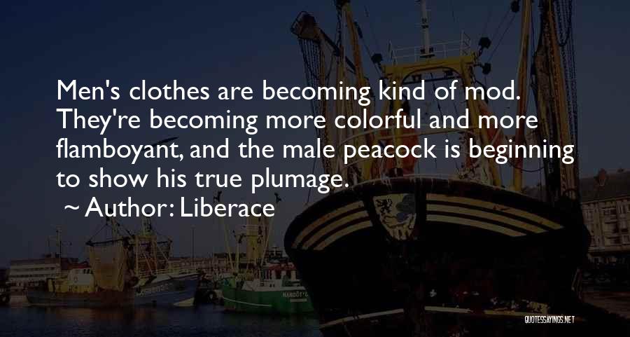 Liberace Quotes: Men's Clothes Are Becoming Kind Of Mod. They're Becoming More Colorful And More Flamboyant, And The Male Peacock Is Beginning