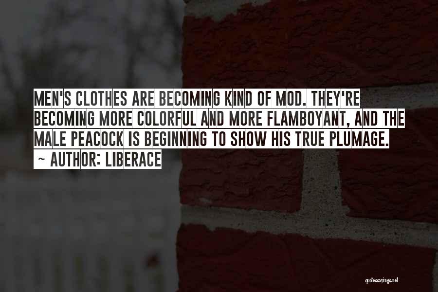 Liberace Quotes: Men's Clothes Are Becoming Kind Of Mod. They're Becoming More Colorful And More Flamboyant, And The Male Peacock Is Beginning