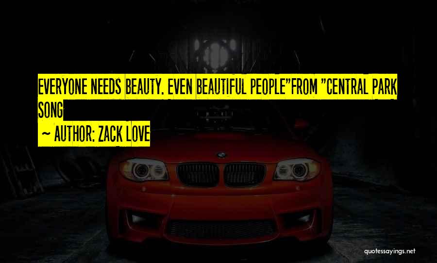 Zack Love Quotes: Everyone Needs Beauty. Even Beautiful Peoplefrom Central Park Song