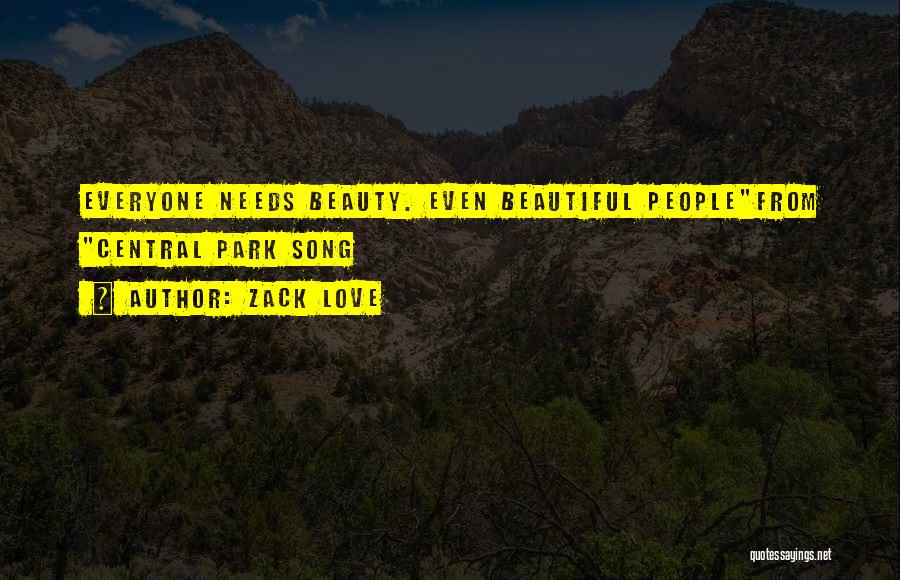 Zack Love Quotes: Everyone Needs Beauty. Even Beautiful Peoplefrom Central Park Song