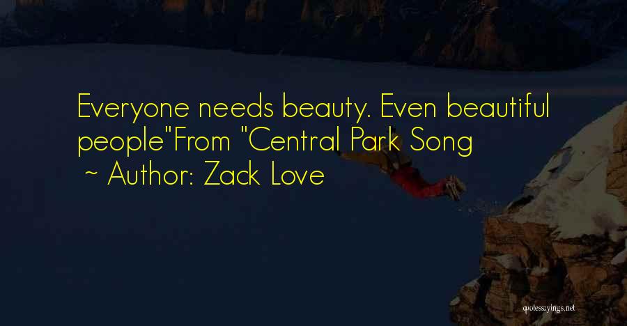 Zack Love Quotes: Everyone Needs Beauty. Even Beautiful Peoplefrom Central Park Song
