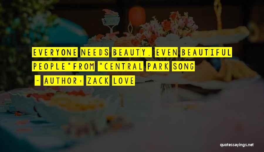 Zack Love Quotes: Everyone Needs Beauty. Even Beautiful Peoplefrom Central Park Song