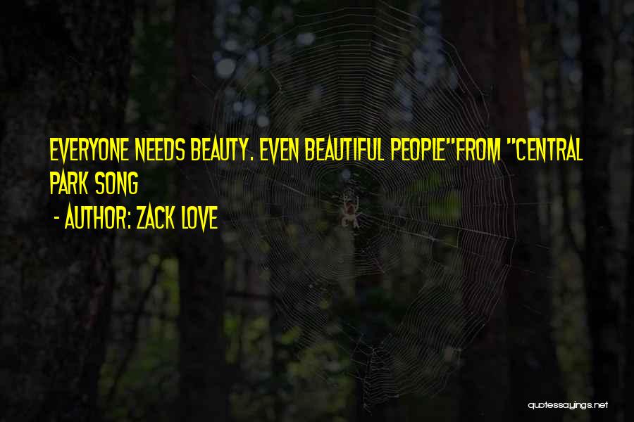 Zack Love Quotes: Everyone Needs Beauty. Even Beautiful Peoplefrom Central Park Song