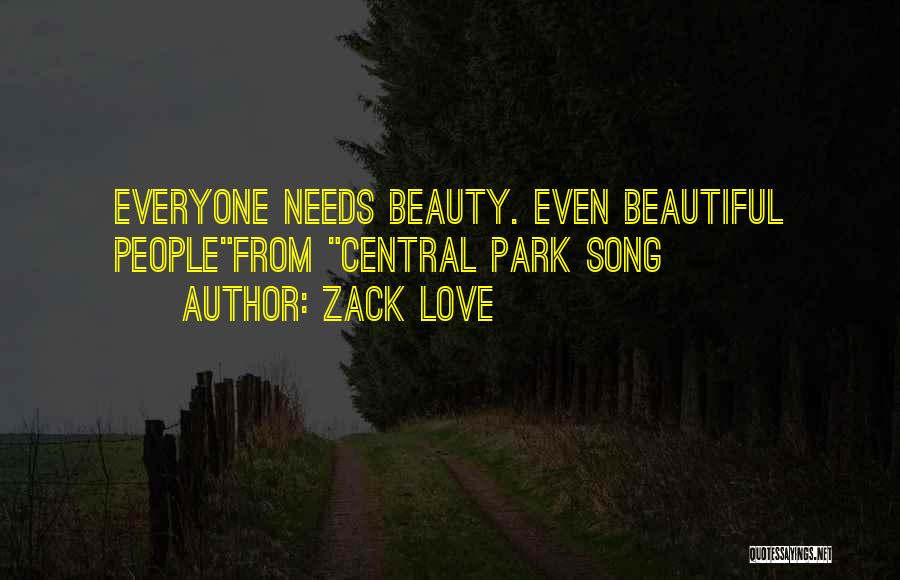 Zack Love Quotes: Everyone Needs Beauty. Even Beautiful Peoplefrom Central Park Song