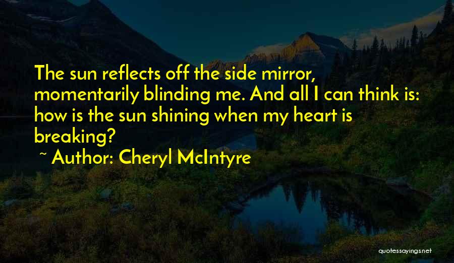 Cheryl McIntyre Quotes: The Sun Reflects Off The Side Mirror, Momentarily Blinding Me. And All I Can Think Is: How Is The Sun