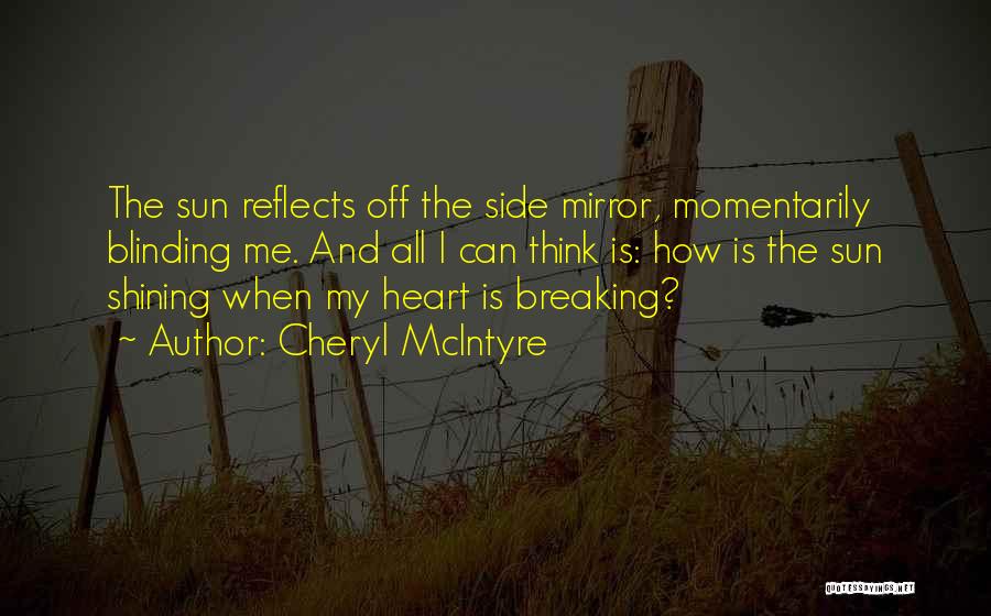 Cheryl McIntyre Quotes: The Sun Reflects Off The Side Mirror, Momentarily Blinding Me. And All I Can Think Is: How Is The Sun