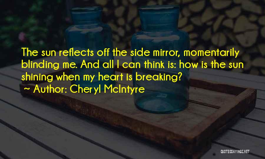 Cheryl McIntyre Quotes: The Sun Reflects Off The Side Mirror, Momentarily Blinding Me. And All I Can Think Is: How Is The Sun