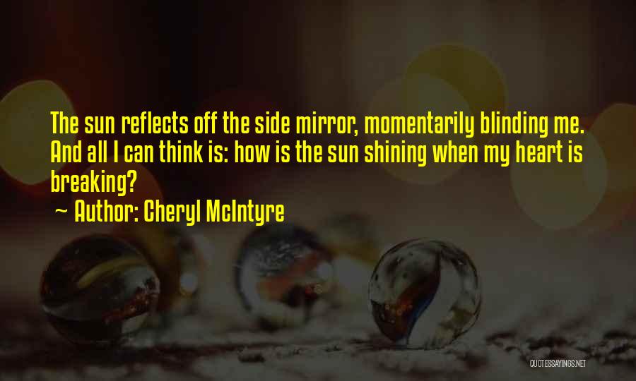 Cheryl McIntyre Quotes: The Sun Reflects Off The Side Mirror, Momentarily Blinding Me. And All I Can Think Is: How Is The Sun