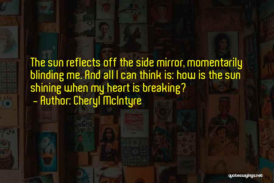 Cheryl McIntyre Quotes: The Sun Reflects Off The Side Mirror, Momentarily Blinding Me. And All I Can Think Is: How Is The Sun