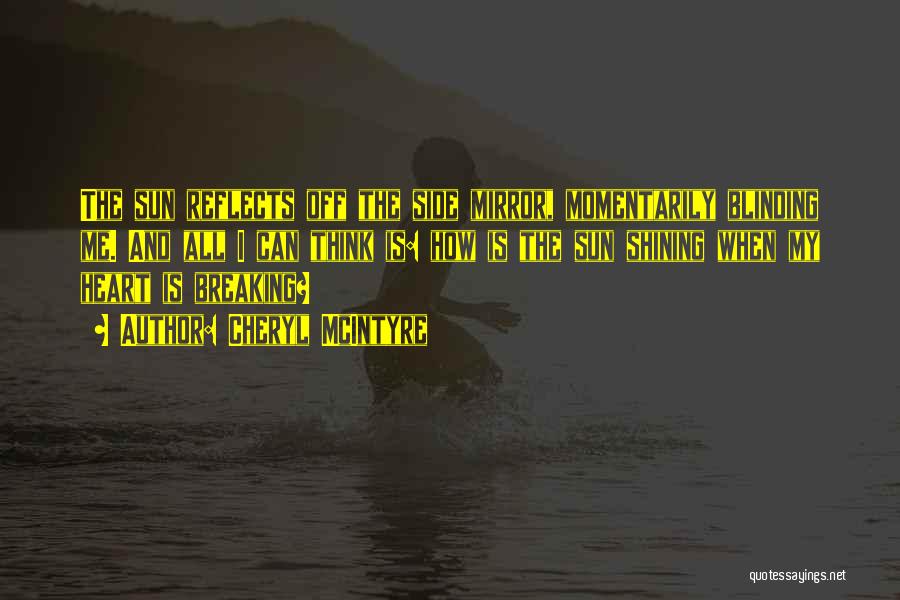Cheryl McIntyre Quotes: The Sun Reflects Off The Side Mirror, Momentarily Blinding Me. And All I Can Think Is: How Is The Sun