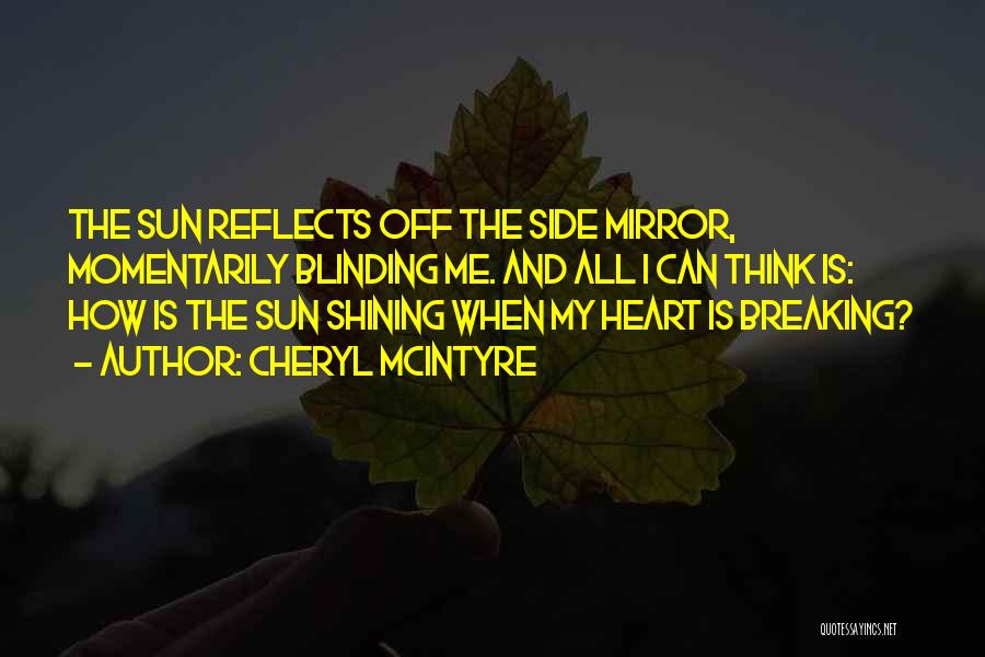 Cheryl McIntyre Quotes: The Sun Reflects Off The Side Mirror, Momentarily Blinding Me. And All I Can Think Is: How Is The Sun