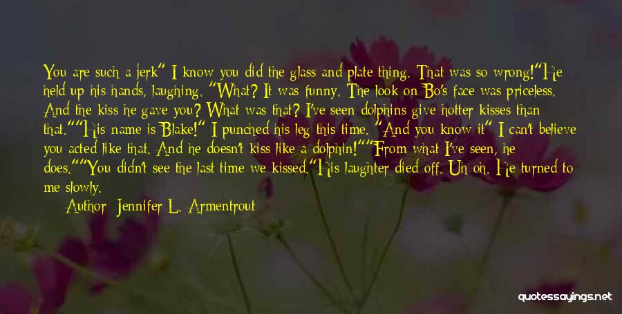 Jennifer L. Armentrout Quotes: You Are Such A Jerk I Know You Did The Glass And Plate Thing. That Was So Wrong!he Held Up