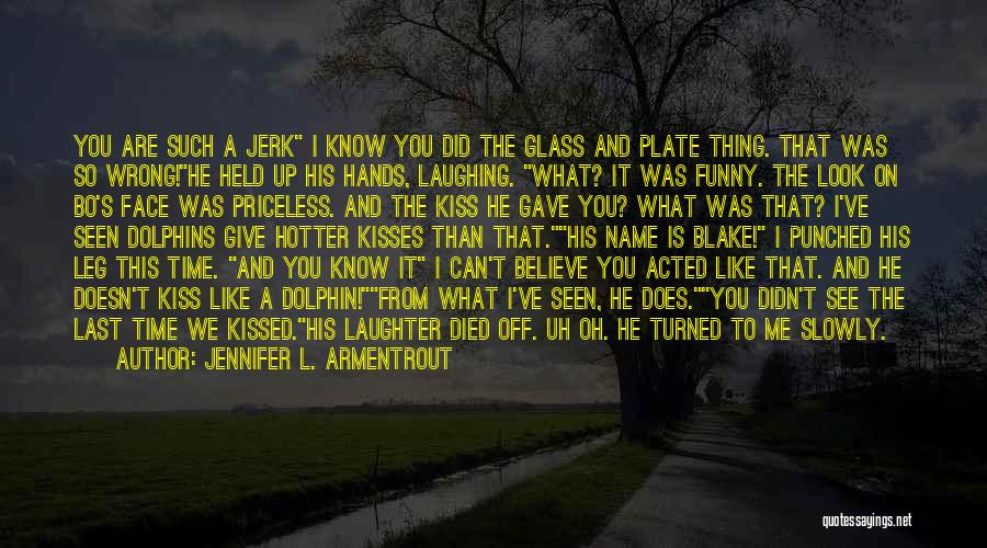 Jennifer L. Armentrout Quotes: You Are Such A Jerk I Know You Did The Glass And Plate Thing. That Was So Wrong!he Held Up