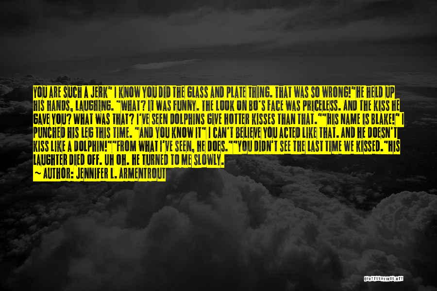 Jennifer L. Armentrout Quotes: You Are Such A Jerk I Know You Did The Glass And Plate Thing. That Was So Wrong!he Held Up