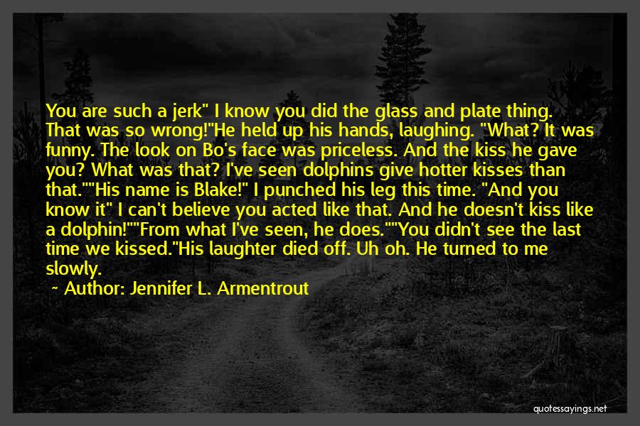 Jennifer L. Armentrout Quotes: You Are Such A Jerk I Know You Did The Glass And Plate Thing. That Was So Wrong!he Held Up