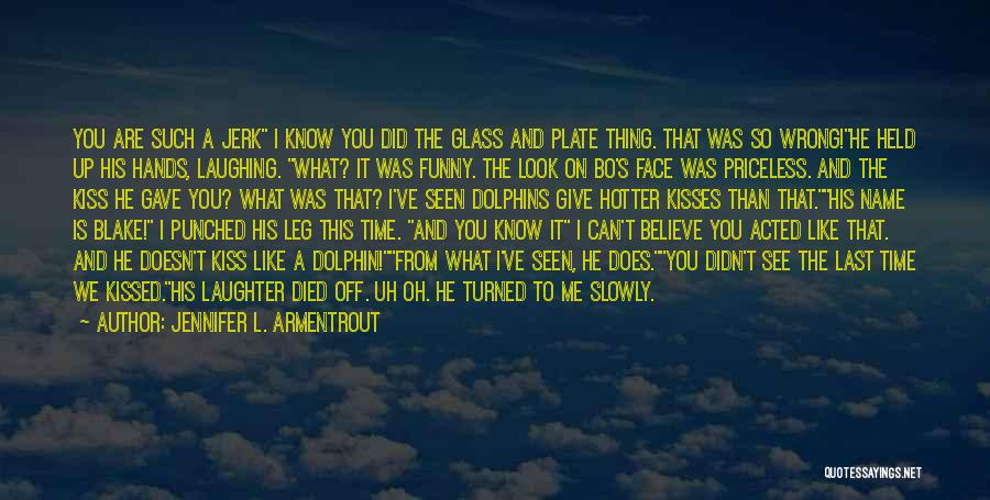 Jennifer L. Armentrout Quotes: You Are Such A Jerk I Know You Did The Glass And Plate Thing. That Was So Wrong!he Held Up