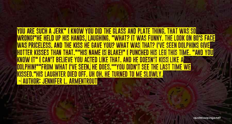 Jennifer L. Armentrout Quotes: You Are Such A Jerk I Know You Did The Glass And Plate Thing. That Was So Wrong!he Held Up