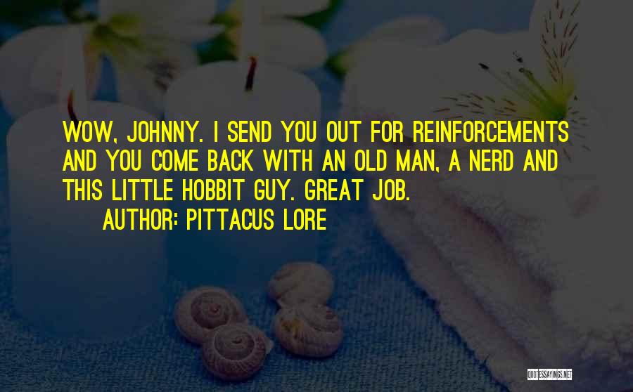 Pittacus Lore Quotes: Wow, Johnny. I Send You Out For Reinforcements And You Come Back With An Old Man, A Nerd And This