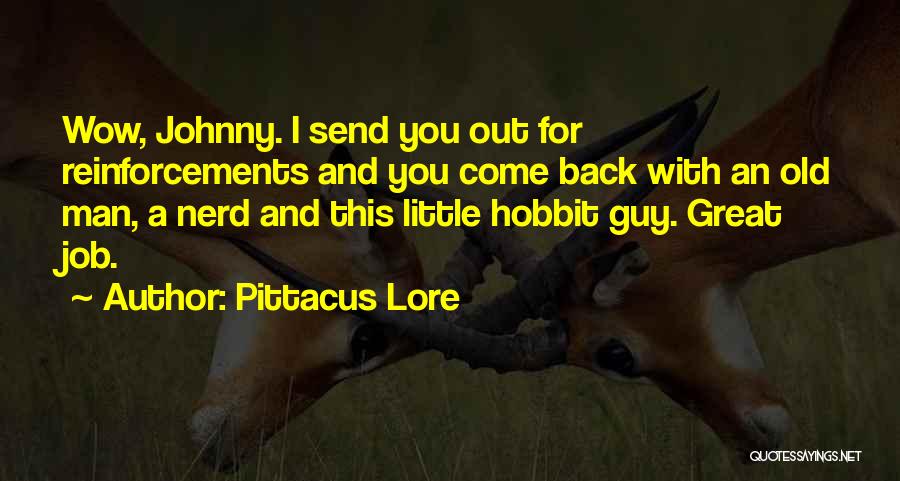 Pittacus Lore Quotes: Wow, Johnny. I Send You Out For Reinforcements And You Come Back With An Old Man, A Nerd And This