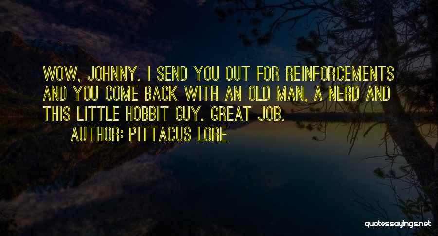 Pittacus Lore Quotes: Wow, Johnny. I Send You Out For Reinforcements And You Come Back With An Old Man, A Nerd And This
