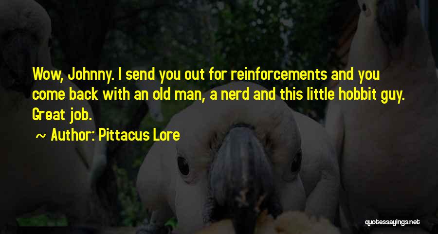 Pittacus Lore Quotes: Wow, Johnny. I Send You Out For Reinforcements And You Come Back With An Old Man, A Nerd And This