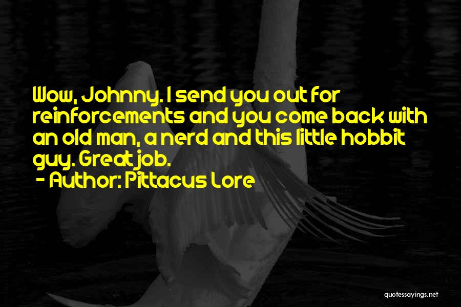 Pittacus Lore Quotes: Wow, Johnny. I Send You Out For Reinforcements And You Come Back With An Old Man, A Nerd And This