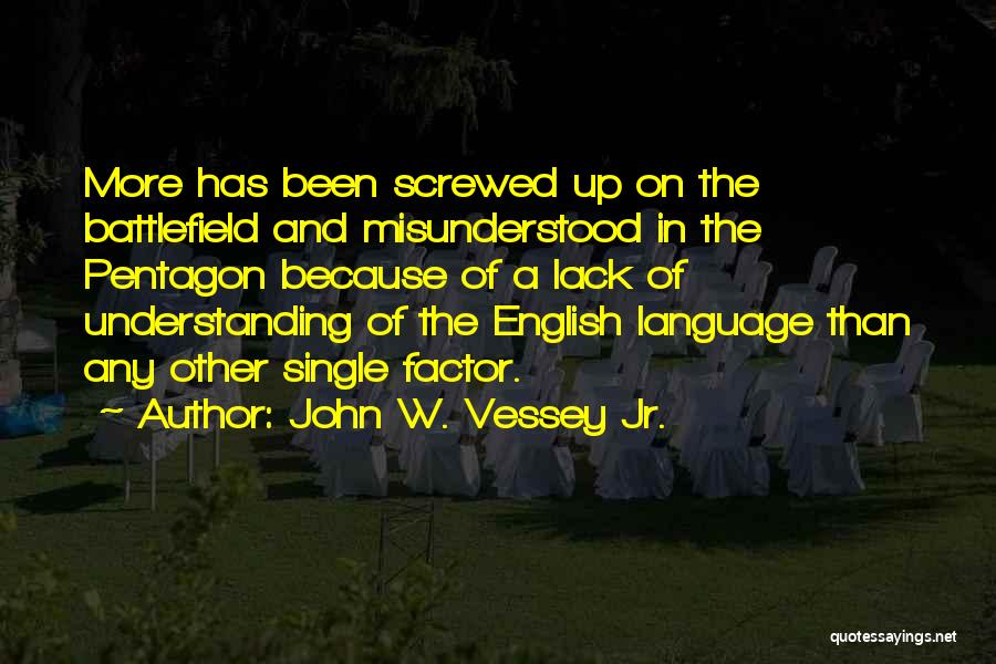 John W. Vessey Jr. Quotes: More Has Been Screwed Up On The Battlefield And Misunderstood In The Pentagon Because Of A Lack Of Understanding Of