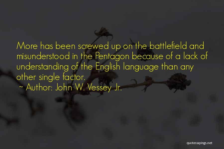 John W. Vessey Jr. Quotes: More Has Been Screwed Up On The Battlefield And Misunderstood In The Pentagon Because Of A Lack Of Understanding Of