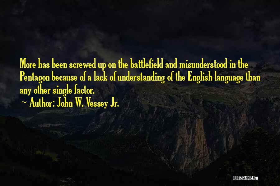 John W. Vessey Jr. Quotes: More Has Been Screwed Up On The Battlefield And Misunderstood In The Pentagon Because Of A Lack Of Understanding Of