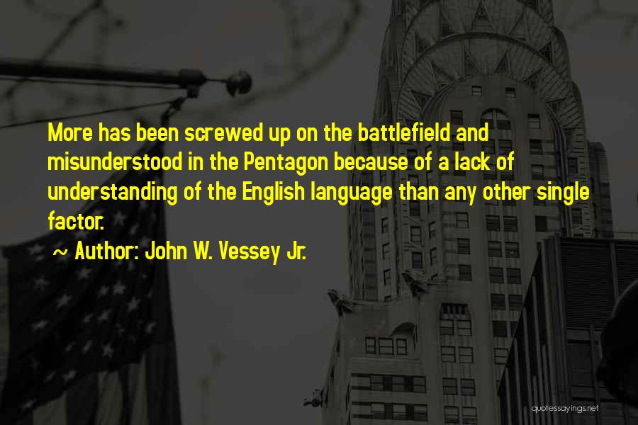 John W. Vessey Jr. Quotes: More Has Been Screwed Up On The Battlefield And Misunderstood In The Pentagon Because Of A Lack Of Understanding Of