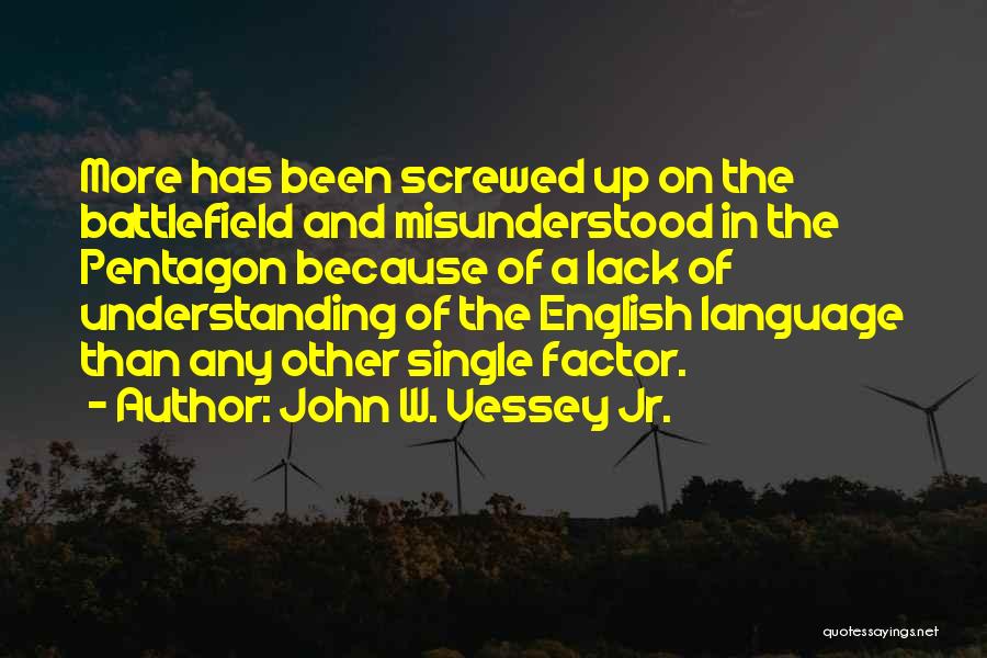 John W. Vessey Jr. Quotes: More Has Been Screwed Up On The Battlefield And Misunderstood In The Pentagon Because Of A Lack Of Understanding Of