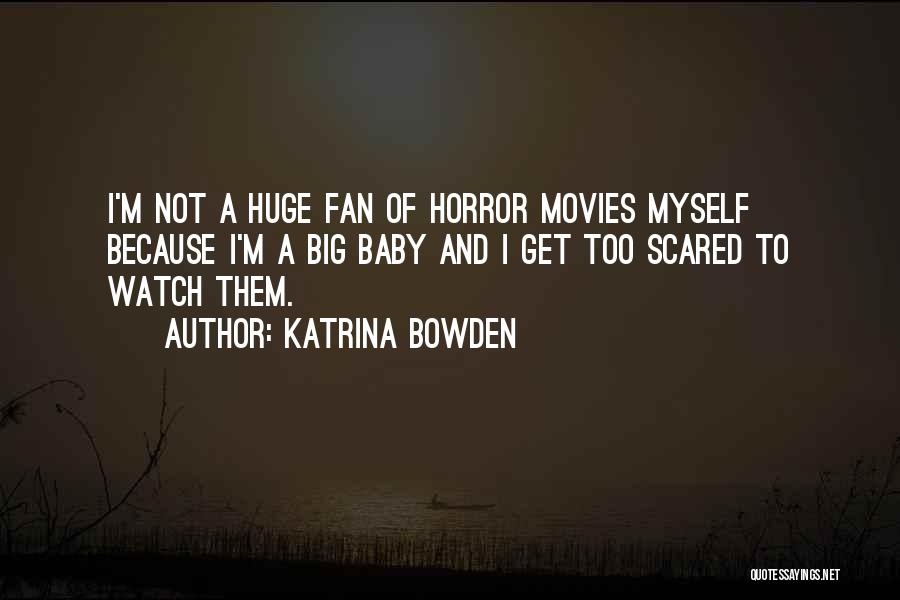 Katrina Bowden Quotes: I'm Not A Huge Fan Of Horror Movies Myself Because I'm A Big Baby And I Get Too Scared To