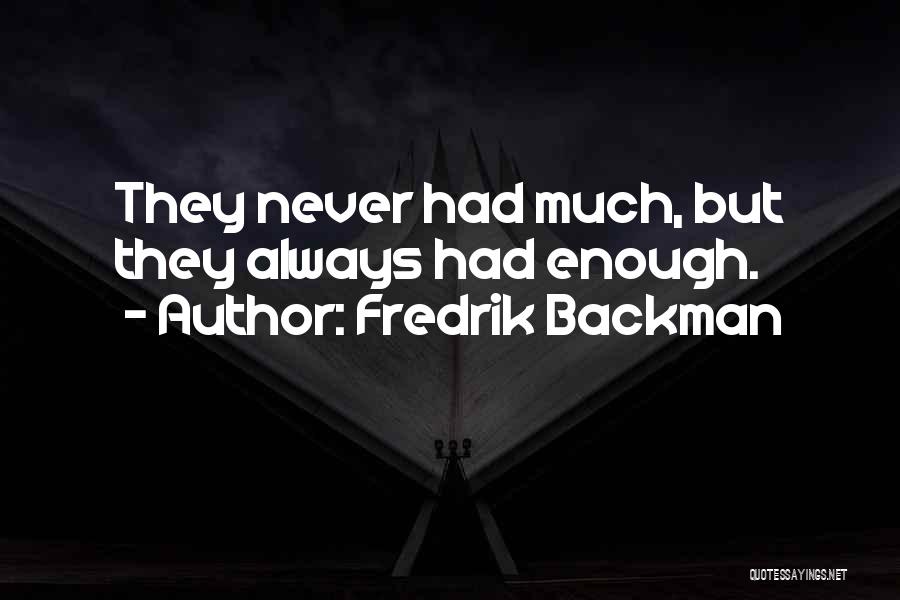 Fredrik Backman Quotes: They Never Had Much, But They Always Had Enough.