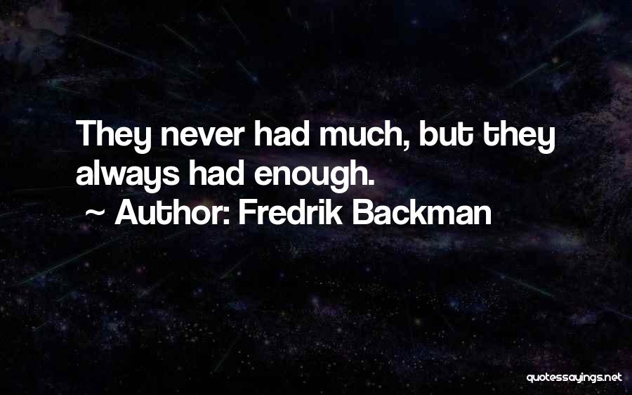 Fredrik Backman Quotes: They Never Had Much, But They Always Had Enough.