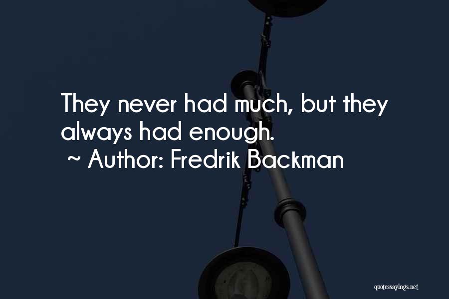 Fredrik Backman Quotes: They Never Had Much, But They Always Had Enough.