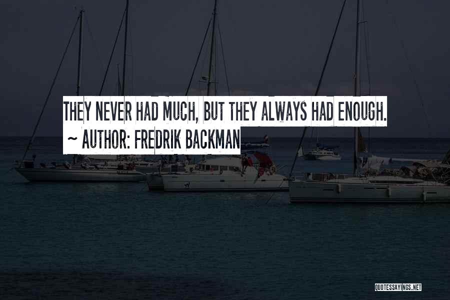 Fredrik Backman Quotes: They Never Had Much, But They Always Had Enough.