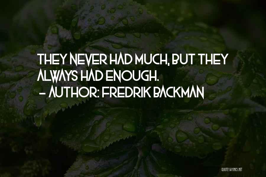 Fredrik Backman Quotes: They Never Had Much, But They Always Had Enough.
