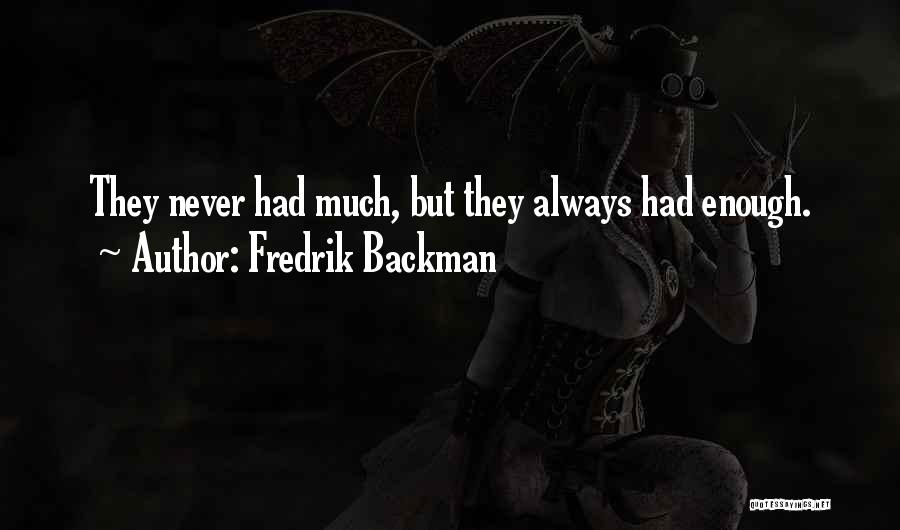 Fredrik Backman Quotes: They Never Had Much, But They Always Had Enough.