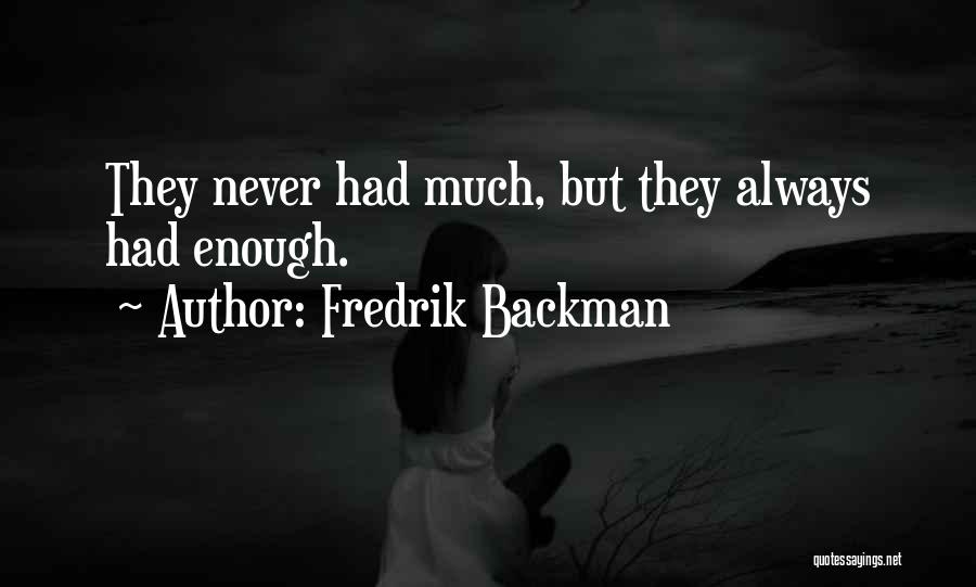 Fredrik Backman Quotes: They Never Had Much, But They Always Had Enough.